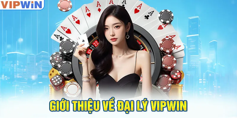 Khái quát đôi nét chung về công việc đại lý VIPWIN