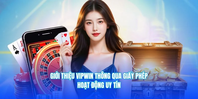 Giới thiệu VIPWIN thông qua giấy phép hoạt động uy tín