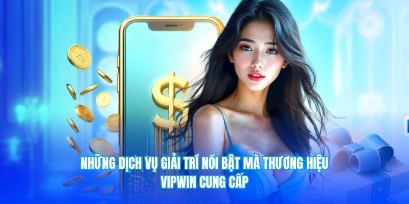 Những dịch vụ giải trí nổi bật mà thương hiệu VIPWIN cung cấp