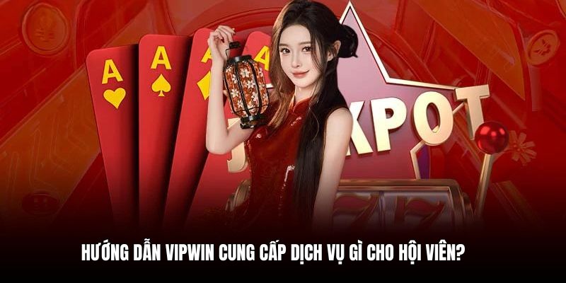 Hướng dẫn VIPWIN mang đến trải nghiệm dịch vụ tiện ích