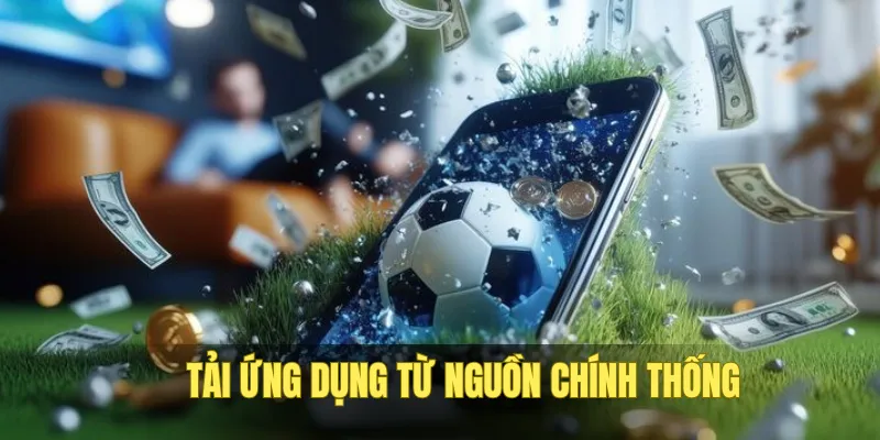 Chỉ tải ứng dụng game từ nguồn an toàn