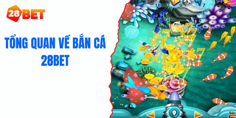 Tổng quan về bắn cá 28BET