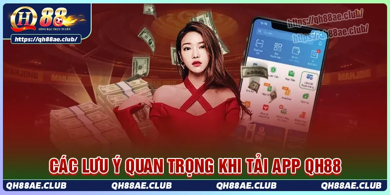 Những lưu ý cần biết khi tải app QH88