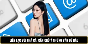 lien-lac-voi-nha-cai-can-chu-y-nhung-van-de-nao