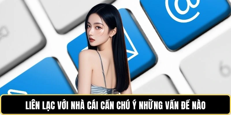 lien-lac-voi-nha-cai-can-chu-y-nhung-van-de-nao